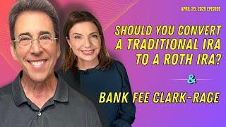 Full Show: Should You Convert a Traditional IRA to a Roth IRA? and Bank Fee Clark Rage