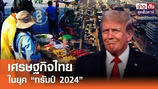 เศรษฐกิจไทย ในยุค “ทรัมป์ 2024” | ข่าวดัง สุดสัปดาห์ 9-11-2567