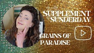 GRAINS OF PARADISE ...Supplement Sunderday What they didn't teach me in pharmacy school