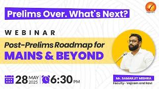 Prelims Over. What's Next? Post-Prelims Roadmap for MAINS & BEYOND