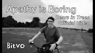 Bears in Trees -  Apathy is Boring (Official Music Video)