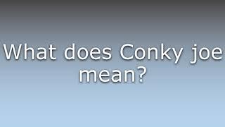 What does Conky joe mean?