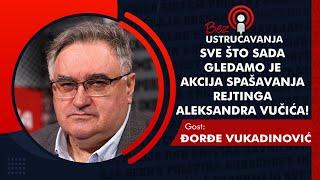 BEZ USTRUČAVANJA - Đorđe Vukadinović: Sve što sada gledamo je akcija spašavanja rejtinga Vučića!