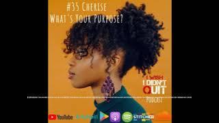 #35 Cherise - What's Your Purpose? | I Wish I Didn't Quit Music Podcast