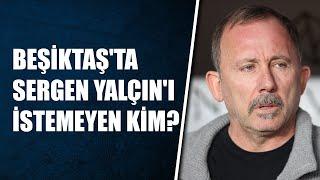 Samet Aybaba bombayı patlattı! Beşiktaş'ta Sergen Yalçın'ı istemeyen kim? Takımın başına geçecek mi?