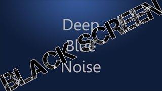 Deep Blue Noise *Black Screen*