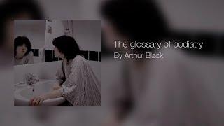 The Glossary of Podiatry - Arthur Black (official audio)