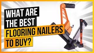 What Are The Best Flooring Nailers to Buy?