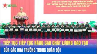 Tiếp tục nâng cao chất lượng đào tạo của các nhà trường trong Quân đội