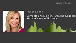 Samantha Kelly ( AKA Tweeting Goddess) Women’s Inspire Network