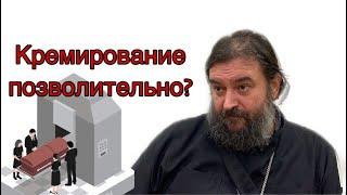 Можно ли кремировать человека с христианской точки зрения. Протоиерей  Андрей Ткачёв.