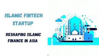 Islamic fintech Startup | Reshaping Islamic Finance in Asia | The Impact of Fintechs