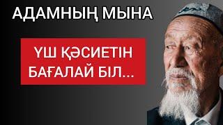 АДАМНЫҢ МЫНА ҮШ ҚӘСИЕТІН БАҒАЛАЙ БІЛ... Мәңгілік сабақ болар терең мағыналы сөздер