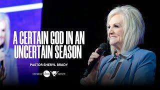 A Certain God In An Uncertain Season | Pastor Sheryl Brady