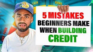 5 BIG MISTAKES PEOPLE MAKE WHEN BUILDING CREDIT!