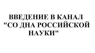 Введение в канал "Со дна российской науки"