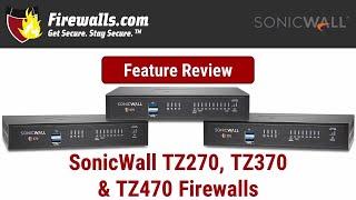 SonicWall TZ270, TZ370, & TZ470 Firewall Review - An Overview of Features, Benefits, & Specs