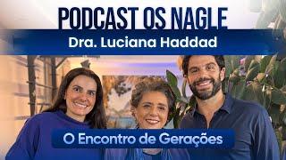 Dra. Luciana Haddad - Os Nagle, Encontro de Gerações