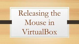 Releasing the Mouse in VirtualBox