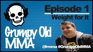 Grumpy Old MMA - Ep#1 Weight For It (Front Row MMA)