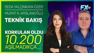 Teknik Bakış: Korkulan Oldu, 10.200 Aşılmadıkça… | Seda Yalçınkaya Özer - Murat R. Arslanoğlu