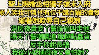 聖上賜婚丞相獨子還未入府，眾人笑我可憐 他有位千嬌百寵的貴妾，縱著她欺辱自己親娘，洞房夜貴妾丫鬟偷偷叫走他，隔天丫鬟嘲諷道 識趣點蠢貨，反手抄起長槍 我從小號稱母夜叉會怕她？