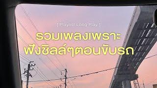 รวมเพลงเพราะ ฟังชิลล์ๆตอนขับรถ [ Playlist Long Play ]