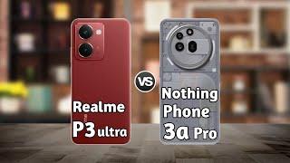 Realme P3 Ultra vs Nothing Phone 3a Pro : Full Comparison  Which is Best
