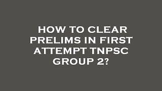 How to clear prelims in first attempt tnpsc group 2?