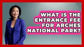 What Is The Entrance Fee For Arches National Park? - United States Revealed