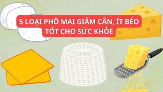 5 loại phô mai giảm cân, ít béo tốt cho sức khỏe | Báo Lao Động