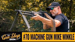 The Gun Shop Show #70 Machine Gun Mike Winkle