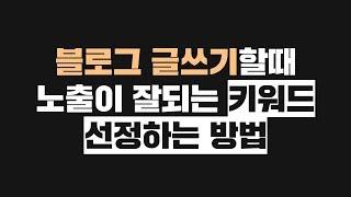 블로그 글쓰기할때 노출이 잘되는 키워드 선정하는 방법 / 블로그마케팅