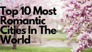 Top 10 Most Romantic Cities In The World