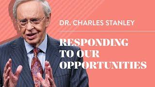 Responding to Our Opportunities – Dr. Charles Stanley