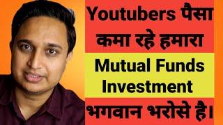 Youtubers पैसा कमा रहे हमारा Mutual Fund Investment भगवान भरोसे है।