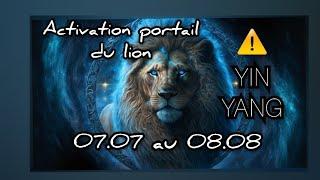 Portail du Lion du 07.07 Yin au 08.08 Yang️ EVEIL MASSIF