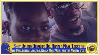 “Shut Up and Dribble”: Dr. Ronald Neal Takes on the Election, the Black Male Vote, & the Mommy State