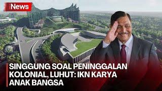 Singgung soal Peninggalan Kolonial, Luhut: IKN Karya Anak Bangsa