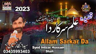 Allam Sarkar Da || Syed Intizar Hussain Shah || New Qasida 2023 || علم سرکاردا ||