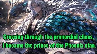 Crossing through the primordial chaos, I became the prince of the Phoenix clan.