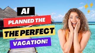 Can AI Really Plan the Ultimate Vacation? 2025 Travel Test!