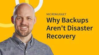 Why Backups Aren't Disaster Recovery