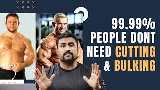 99.99% PEOPLE DON'T NEED CUTTING & BULKING