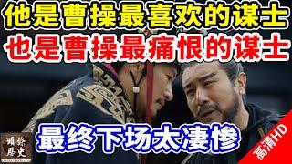 他是曹操最喜欢的谋士，也是曹操最痛恨的谋士！一生只做错一件事，最终下场太凄惨！