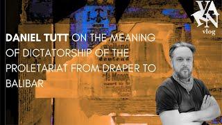 Varn Vlog: Daniel Tutt on the Meaning of Dictatorship of the Proletariat from Draper to Balibar