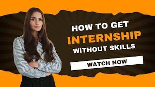 How to Get an Internship Without Skills