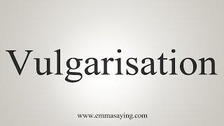 How To Say Vulgarisation