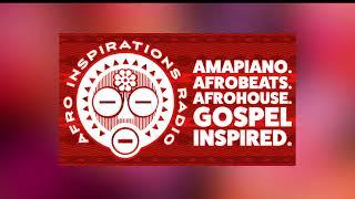 Afro Inspirations Radio Ep. 94 - #Amapiano. #Afrobeats. #AfroHouse. Gospel Inspired.