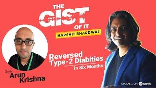 Diabetes Reversal Story With Arun Krishna | Harshit Bhardwaj | The Gist of it Podcast